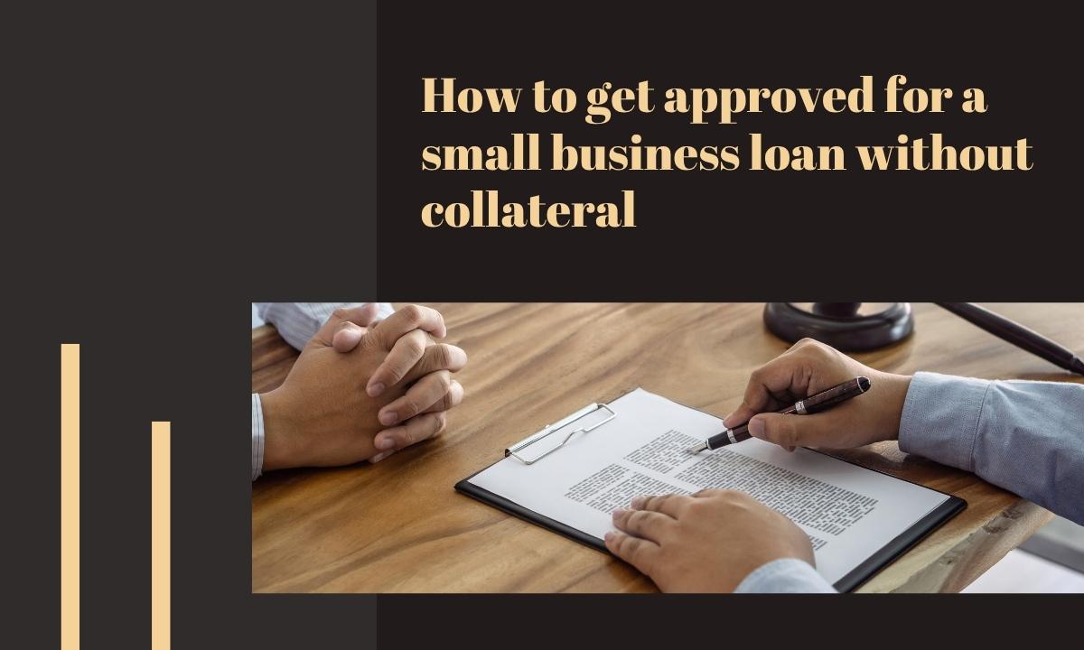 How to get approved for a small business loan without collateral