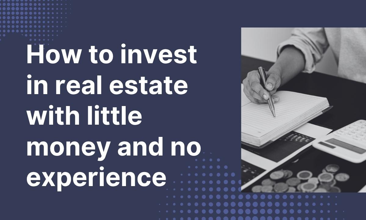 How to invest in real estate with little money and no experience